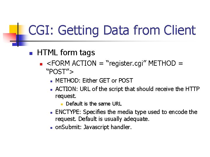 CGI: Getting Data from Client n HTML form tags n <FORM ACTION = “register.