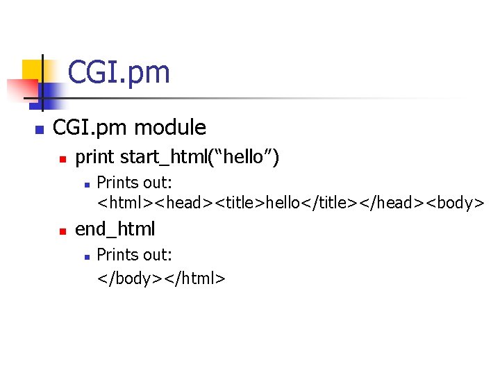 CGI. pm n CGI. pm module n print start_html(“hello”) n n Prints out: <html><head><title>hello</title></head><body>