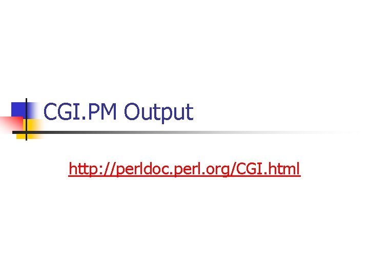 CGI. PM Output http: //perldoc. perl. org/CGI. html 