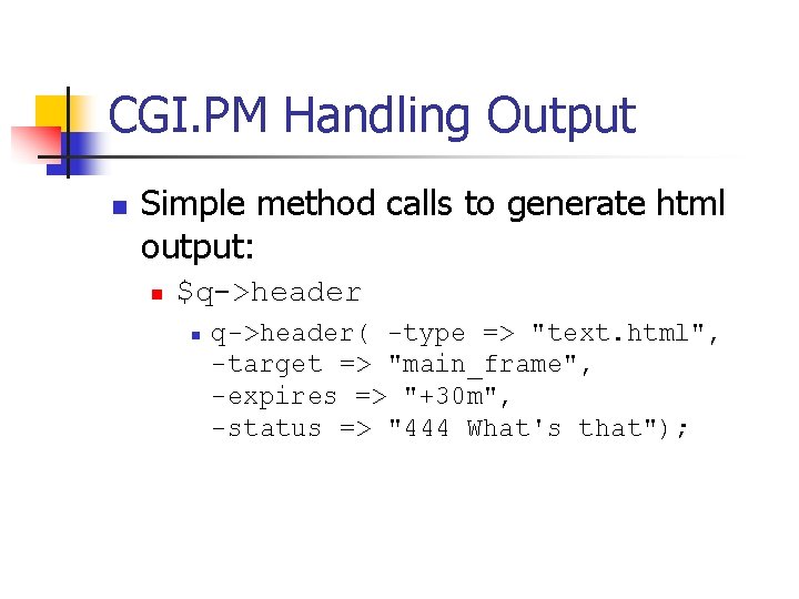 CGI. PM Handling Output n Simple method calls to generate html output: n $q->header