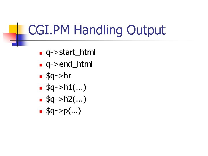 CGI. PM Handling Output n n n q->start_html q->end_html $q->hr $q->h 1(. . .