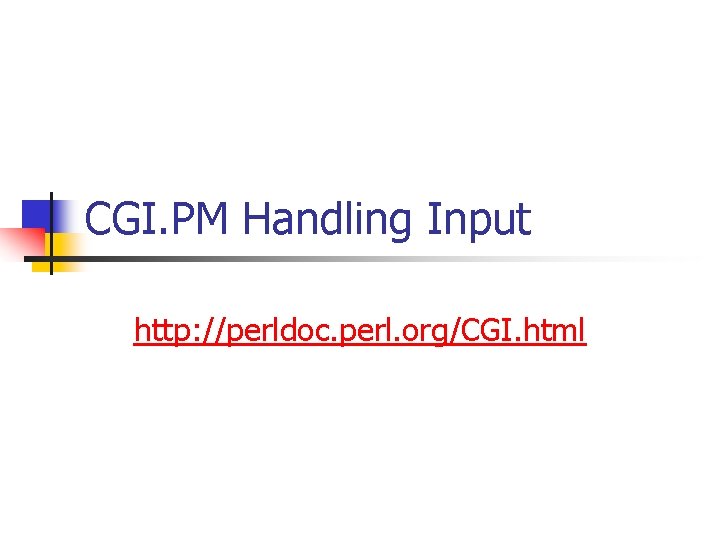 CGI. PM Handling Input http: //perldoc. perl. org/CGI. html 