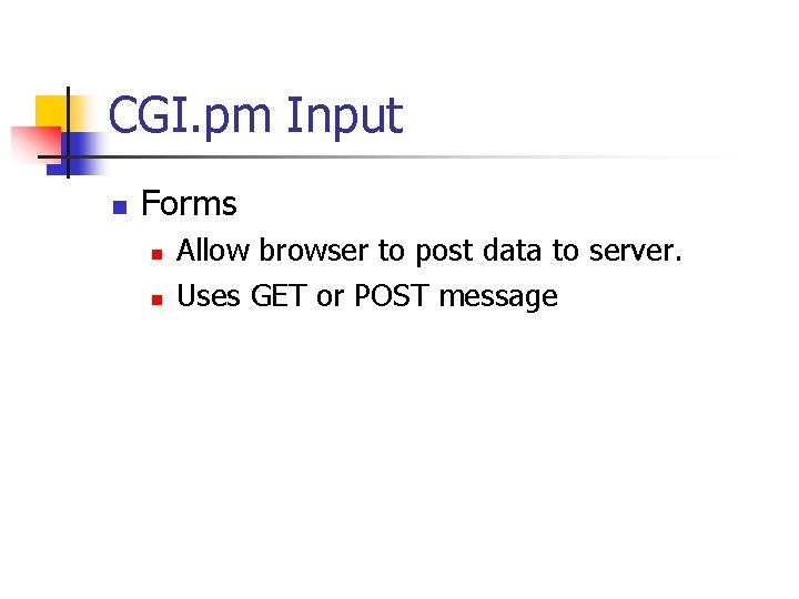 CGI. pm Input n Forms n n Allow browser to post data to server.