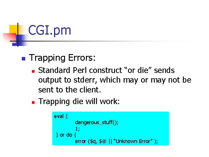 CGI. pm n Trapping Errors: n n Standard Perl construct “or die” sends output