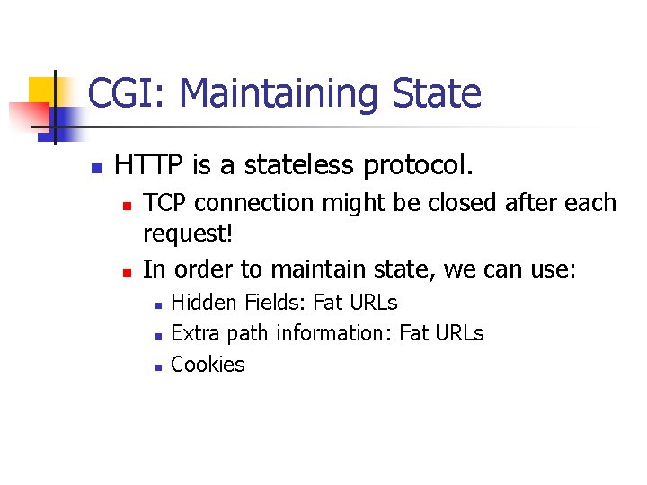 CGI: Maintaining State n HTTP is a stateless protocol. n n TCP connection might