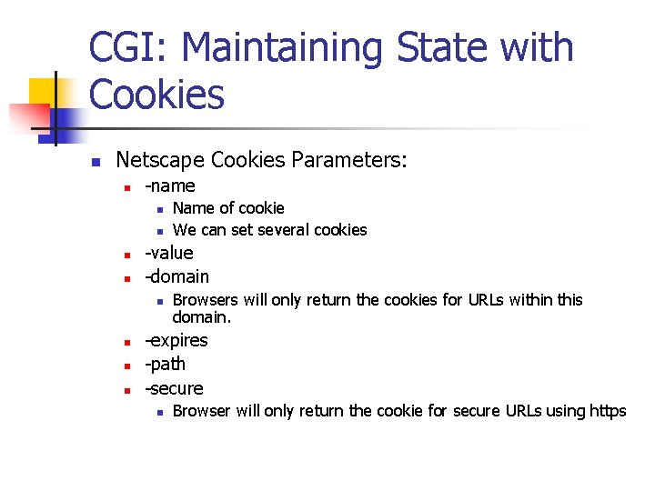 CGI: Maintaining State with Cookies n Netscape Cookies Parameters: n -name n n -value