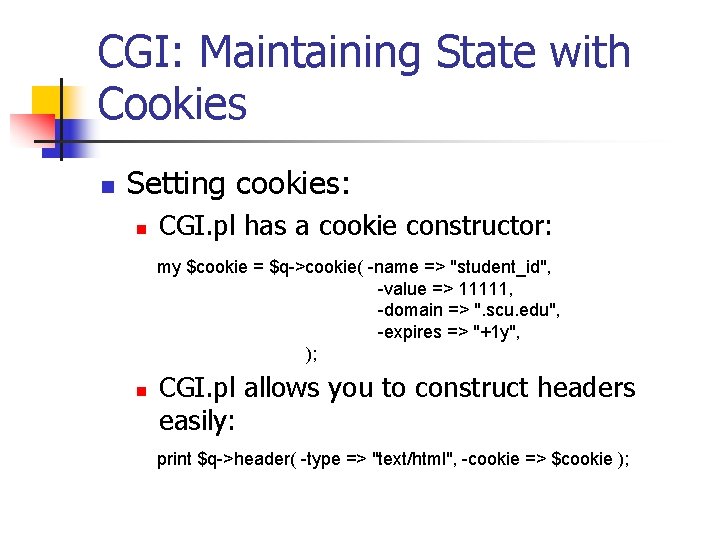 CGI: Maintaining State with Cookies n Setting cookies: n CGI. pl has a cookie