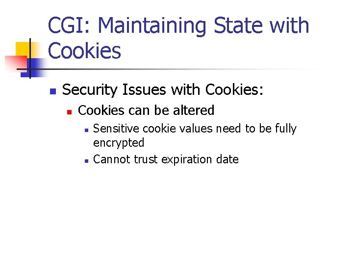 CGI: Maintaining State with Cookies n Security Issues with Cookies: n Cookies can be