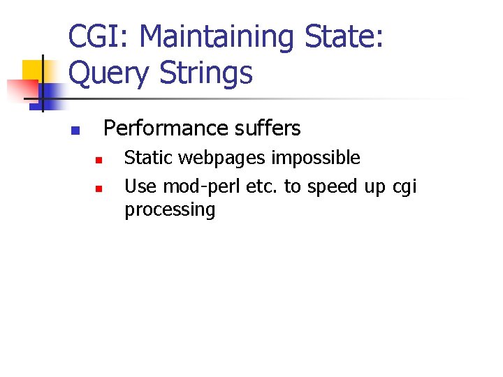 CGI: Maintaining State: Query Strings Performance suffers n n n Static webpages impossible Use