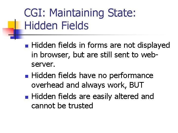 CGI: Maintaining State: Hidden Fields n n n Hidden fields in forms are not
