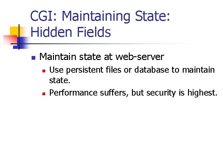 CGI: Maintaining State: Hidden Fields n Maintain state at web-server n n Use persistent