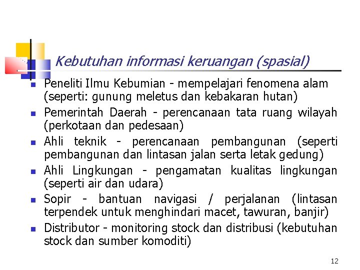 Kebutuhan informasi keruangan (spasial) Peneliti Ilmu Kebumian - mempelajari fenomena alam (seperti: gunung meletus