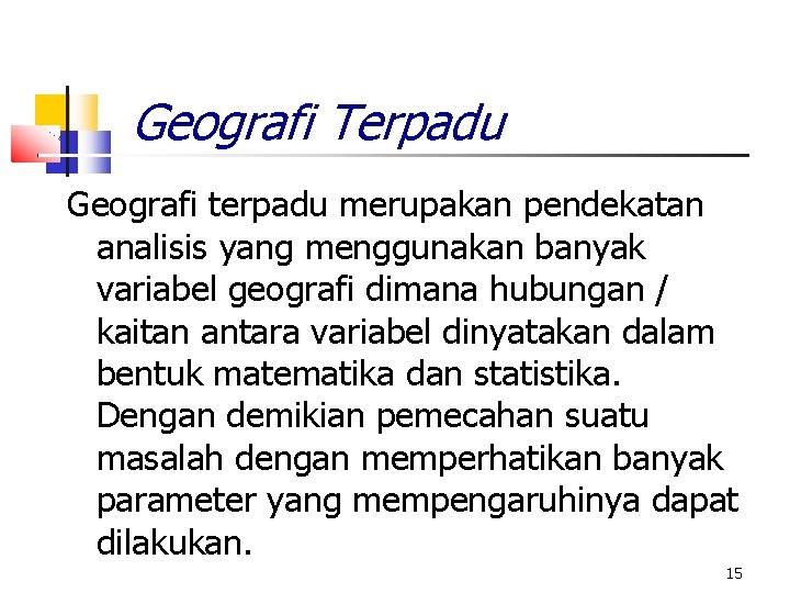 Geografi Terpadu Geografi terpadu merupakan pendekatan analisis yang menggunakan banyak variabel geografi dimana hubungan