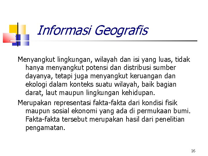 Informasi Geografis Menyangkut lingkungan, wilayah dan isi yang luas, tidak hanya menyangkut potensi dan