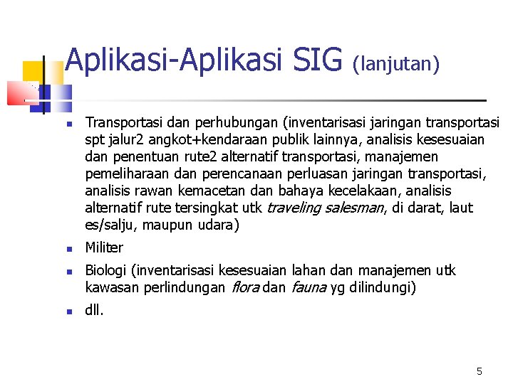 Aplikasi-Aplikasi SIG (lanjutan) Transportasi dan perhubungan (inventarisasi jaringan transportasi spt jalur 2 angkot+kendaraan publik