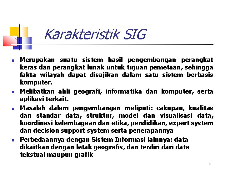 Karakteristik SIG Merupakan suatu sistem hasil pengembangan perangkat keras dan perangkat lunak untuk tujuan