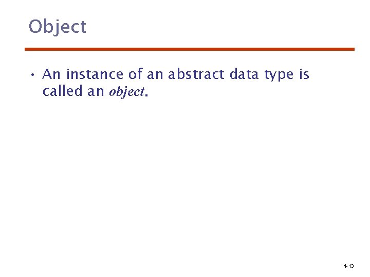 Object • An instance of an abstract data type is called an object. 1