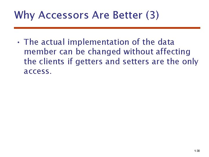 Why Accessors Are Better (3) • The actual implementation of the data member can