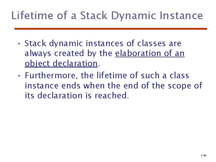 Lifetime of a Stack Dynamic Instance • Stack dynamic instances of classes are always