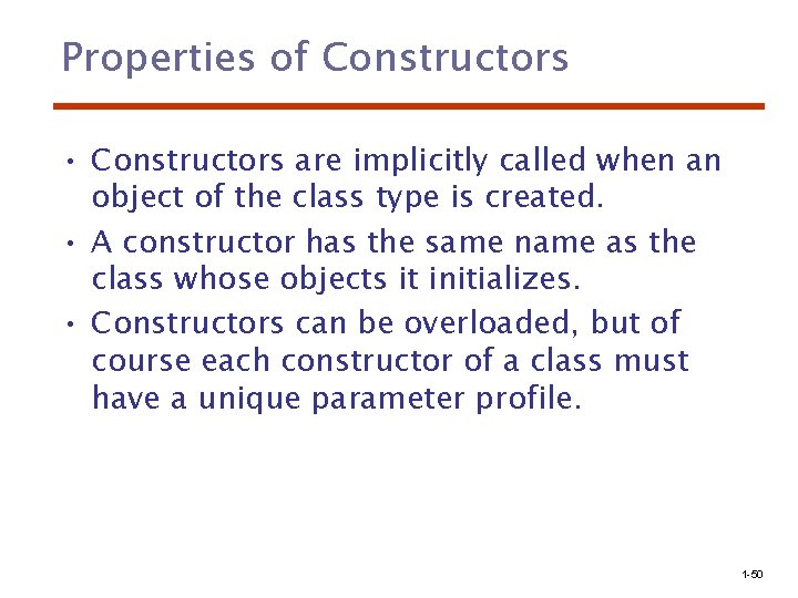 Properties of Constructors • Constructors are implicitly called when an object of the class