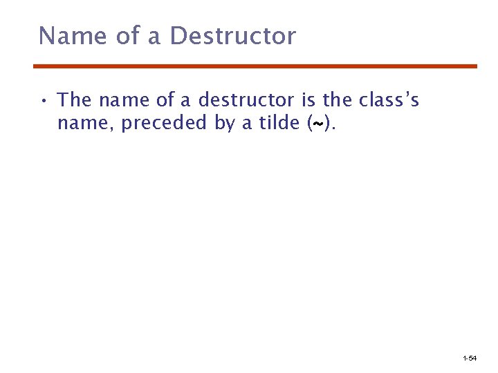 Name of a Destructor • The name of a destructor is the class’s name,