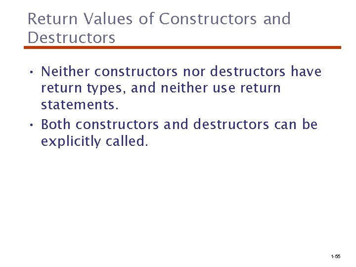 Return Values of Constructors and Destructors • Neither constructors nor destructors have return types,