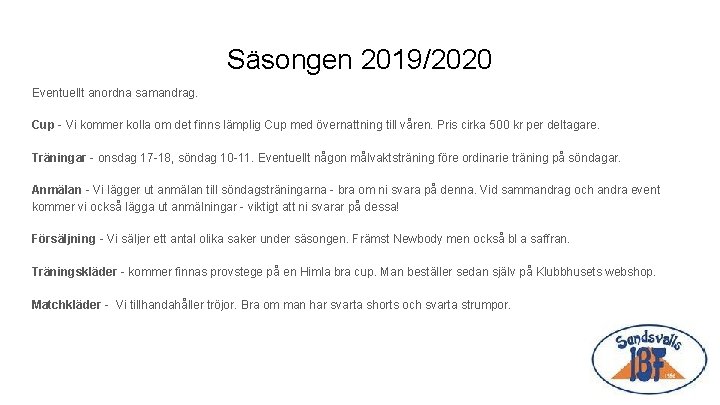 Säsongen 2019/2020 Eventuellt anordna samandrag. Cup - Vi kommer kolla om det finns lämplig