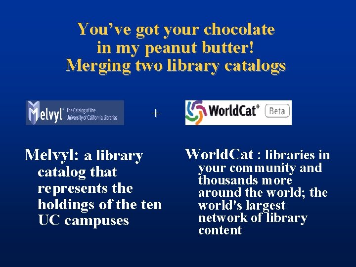 You’ve got your chocolate in my peanut butter! Merging two library catalogs + Melvyl: