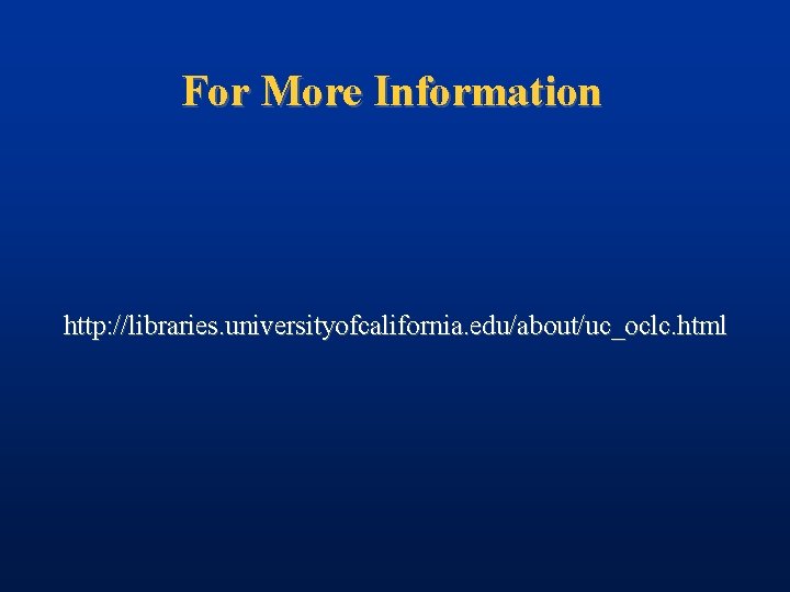 For More Information http: //libraries. universityofcalifornia. edu/about/uc_oclc. html 