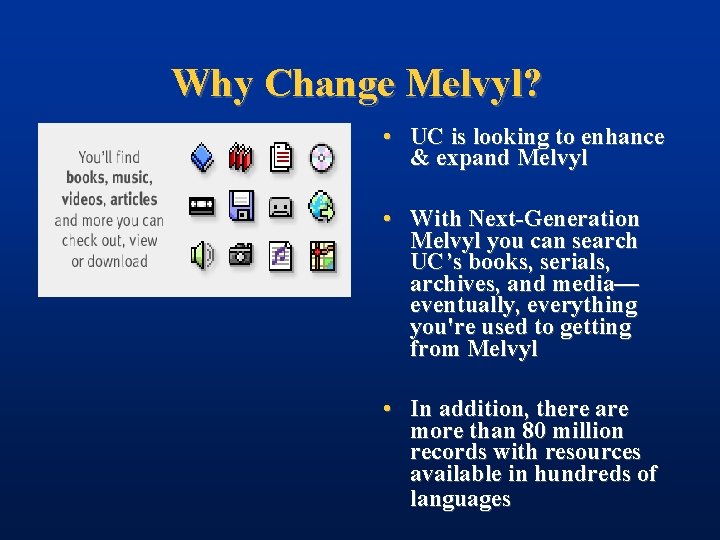 Why Change Melvyl? • UC is looking to enhance & expand Melvyl • With