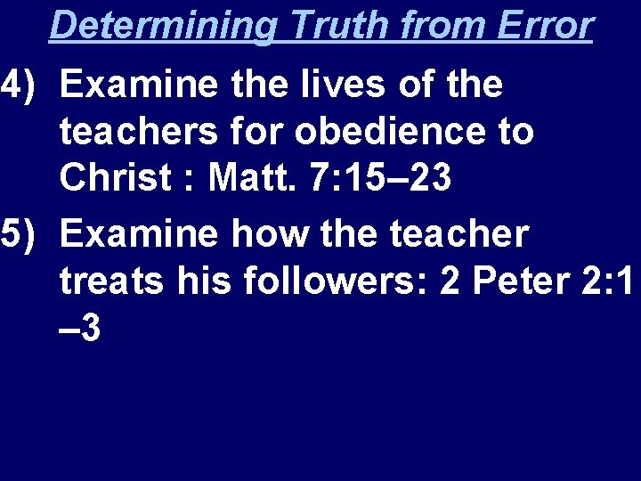 Determining Truth from Error 4) Examine the lives of the teachers for obedience to