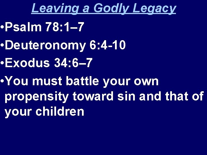 Leaving a Godly Legacy • Psalm 78: 1– 7 • Deuteronomy 6: 4 -10