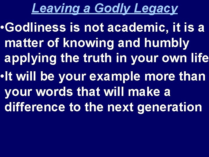 Leaving a Godly Legacy • Godliness is not academic, it is a matter of