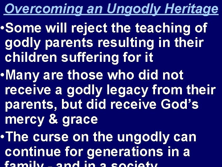 Overcoming an Ungodly Heritage • Some will reject the teaching of godly parents resulting