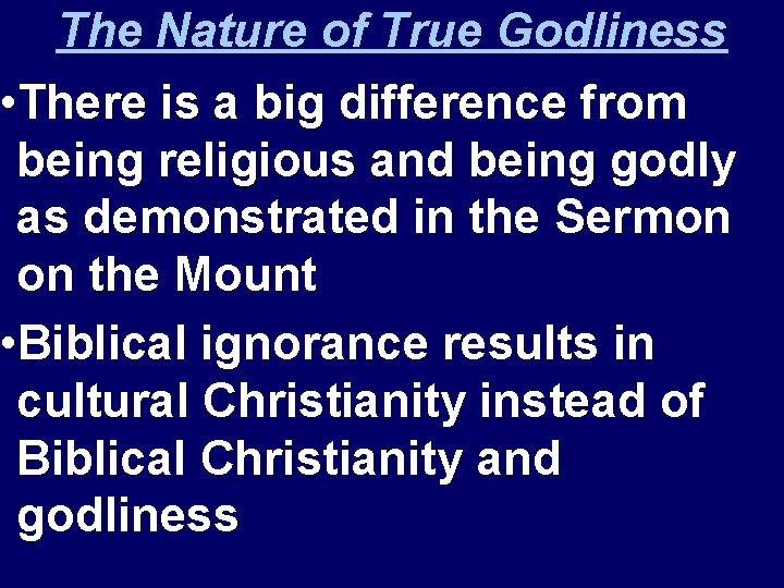 The Nature of True Godliness • There is a big difference from being religious