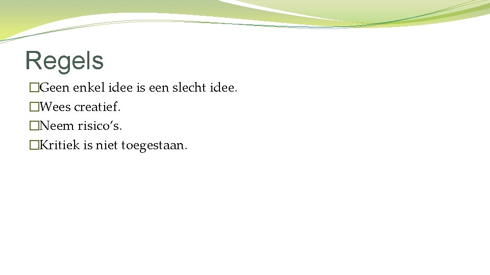 Regels �Geen enkel idee is een slecht idee. �Wees creatief. �Neem risico’s. �Kritiek is