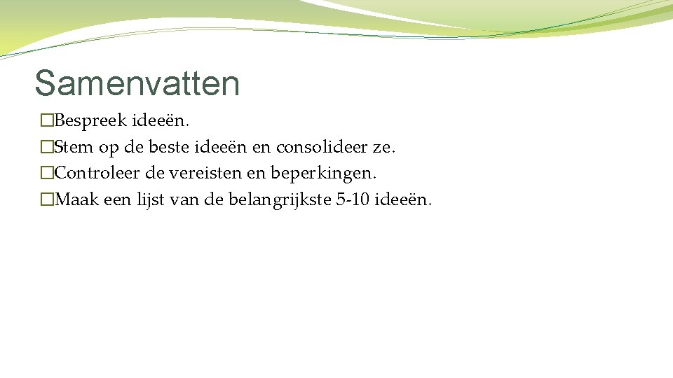 Samenvatten �Bespreek ideeën. �Stem op de beste ideeën en consolideer ze. �Controleer de vereisten