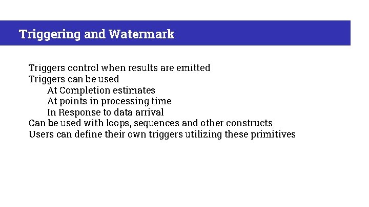 Triggering and Watermark Triggers control when results are emitted Triggers can be used At