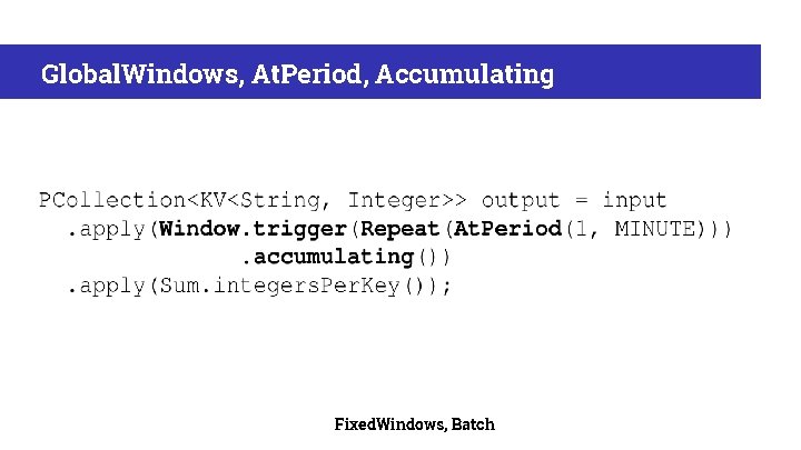 Global. Windows, At. Period, Accumulating Fixed. Windows, Batch 