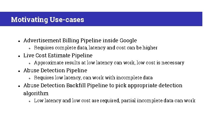 Motivating Use-cases ● Advertisement Billing Pipeline inside Google ○ ● Live Cost Estimate Pipeline
