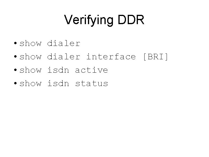 Verifying DDR • show dialer interface [BRI] isdn active isdn status 