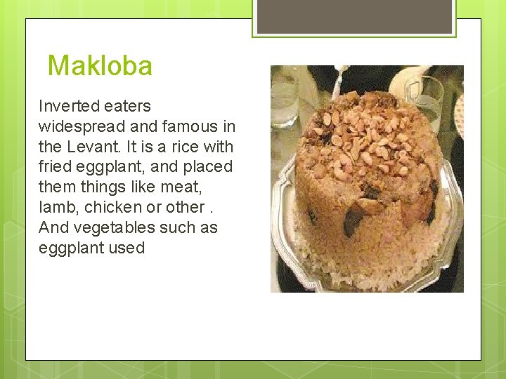 Makloba Inverted eaters widespread and famous in the Levant. It is a rice with