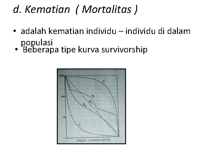 d. Kematian ( Mortalitas ) • adalah kematian individu – individu di dalam populasi