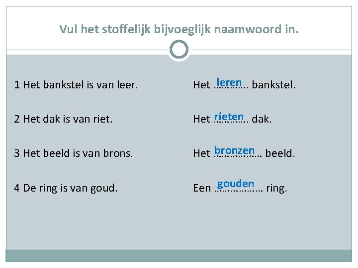 Vul het stoffelijk bijvoeglijk naamwoord in. 1 Het bankstel is van leer. leren bankstel.