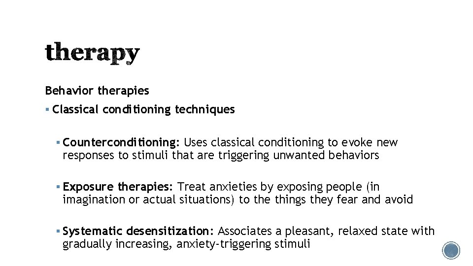 Behavior therapies § Classical conditioning techniques § Counterconditioning: Uses classical conditioning to evoke new