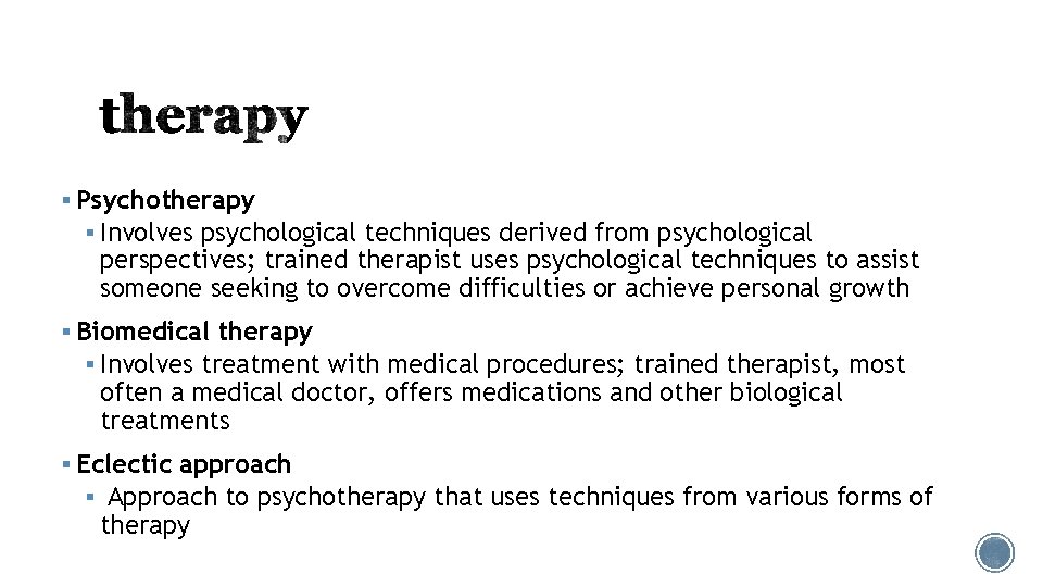 § Psychotherapy § Involves psychological techniques derived from psychological perspectives; trained therapist uses psychological