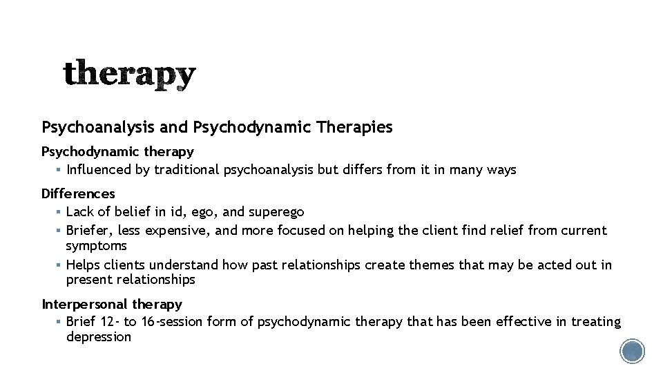 Psychoanalysis and Psychodynamic Therapies Psychodynamic therapy § Influenced by traditional psychoanalysis but differs from