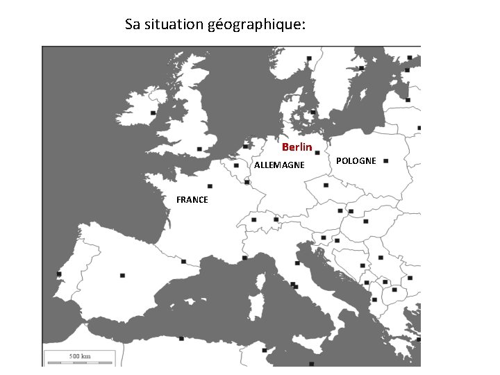 Sa situation géographique: Berlin ALLEMAGNE FRANCE POLOGNE 