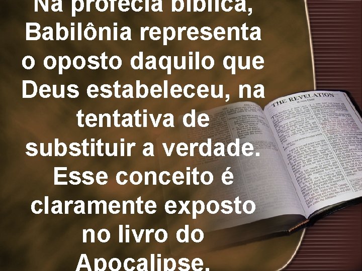 Na profecia bíblica, Babilônia representa o oposto daquilo que Deus estabeleceu, na tentativa de