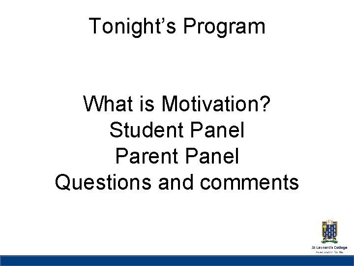 Tonight’s Program St Leonard’s College Subheading if needed What is Motivation? Student Panel Parent